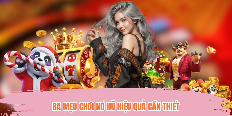 Ba mẹo chơi nổ hũ hiệu quả cần thiết trước khi chơi nổ hũ