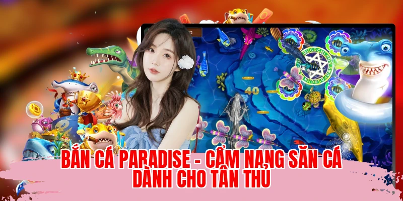 Bắn Cá Paradise - Cẩm Nang Săn Cá Dành Cho Tân Thủ