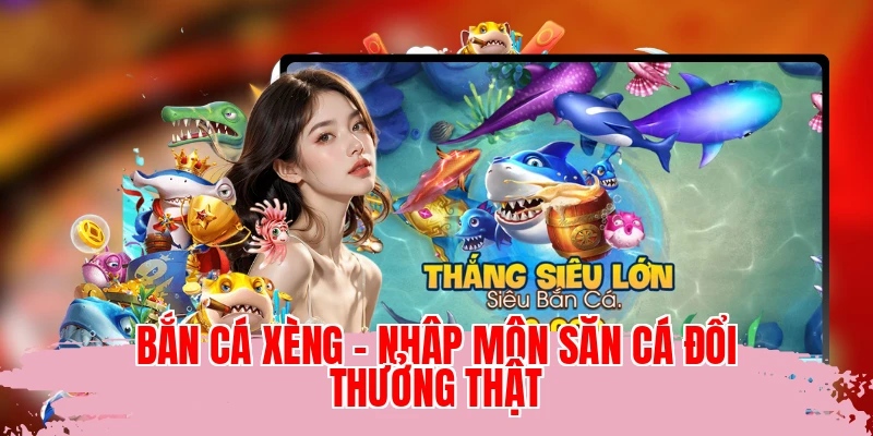 Bắn Cá Xèng - Nhập Môn Săn Cá Đổi Thưởng Thật