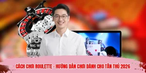 Cách Chơi Roulette - Hướng Dẫn Chơi Dành Cho Tân Thủ 2026