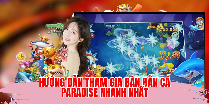 Hướng dẫn tham gia bàn bắn cá Paradise nhanh nhất