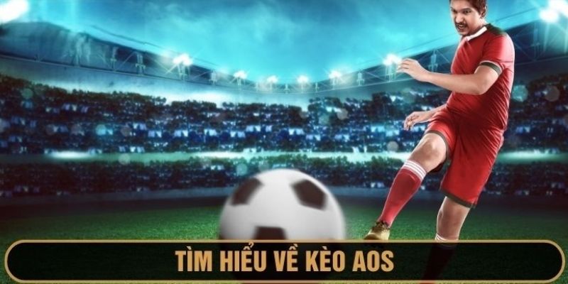 Kèo AOS Là Gì - Khám Phá Hình Thức Cược Tỉ Số Độc Đáo