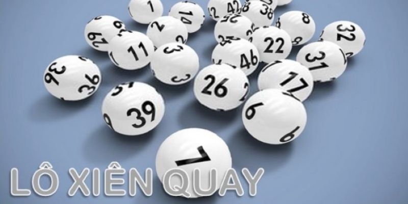 Lô Xiên Quay Là Gì - Cách Hiểu Và Bí Quyết Lựa Chọn Đúng
