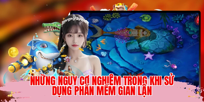 Những nguy cơ nghiêm trọng khi sử dụng phần mềm gian lận