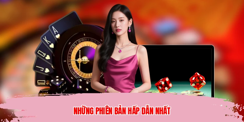 Những phiên bản hấp dẫn nhất