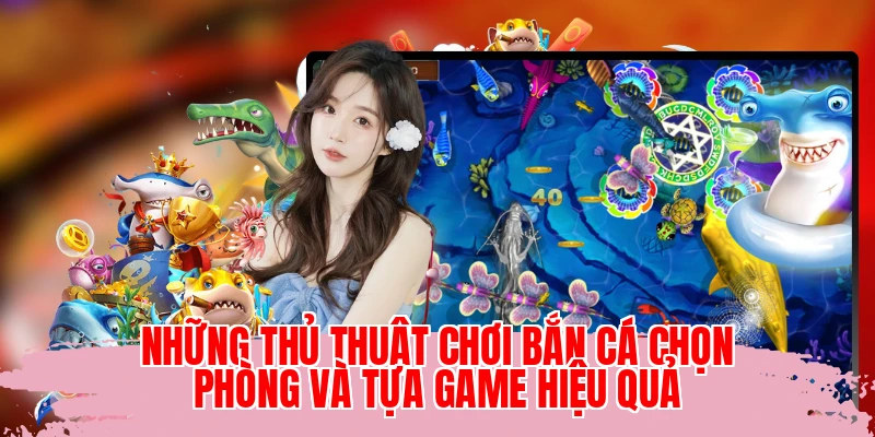 Những thủ thuật chơi bắn cá chọn phòng và tựa game hiệu quả