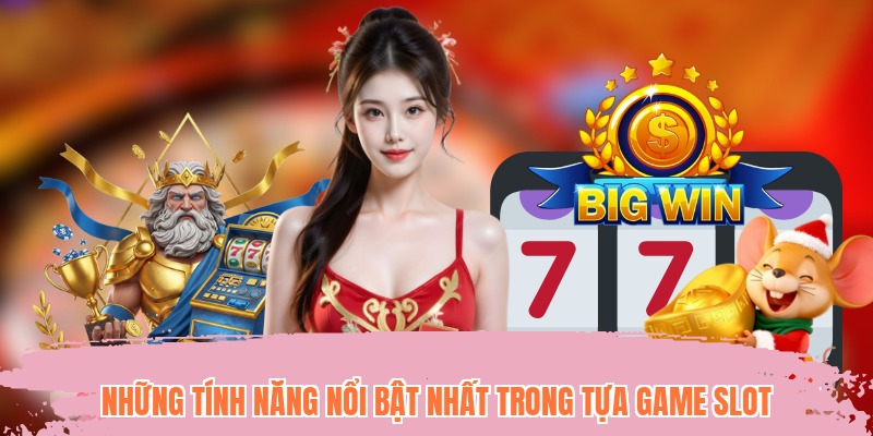 Những tính năng nổi bật nhất trong tựa game slot