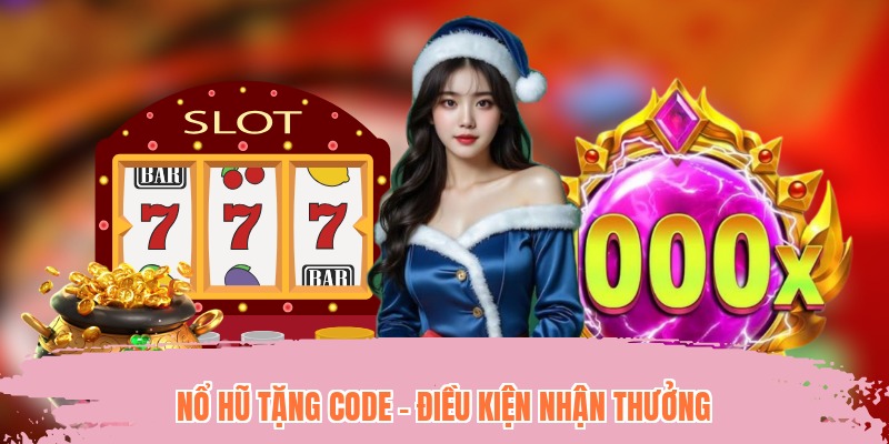 Nổ hũ tặng code - điều kiện nhận thưởng