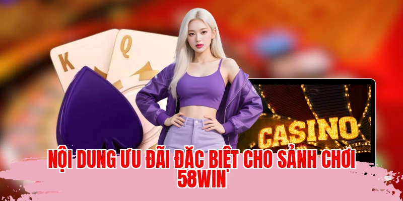 Nội dung ưu đãi đặc biệt cho sảnh chơi 58WIN