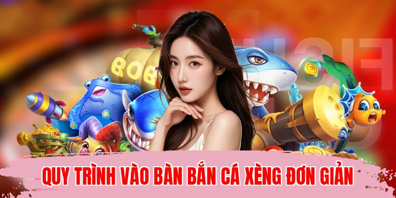 Quy trình vào bàn bắn cá xèng đơn giản