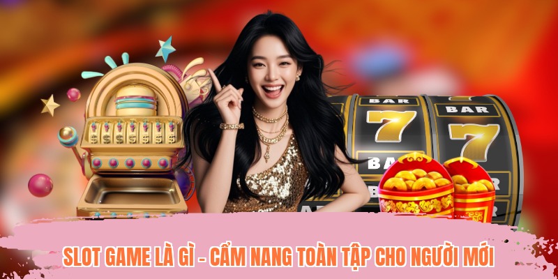 Slot Game là Gì - Cẩm Nang Toàn Tập Cho Người Mới