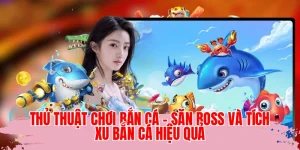 Thủ Thuật Chơi Bắn Cá - Săn Boss Và Tích Xu Bắn Cá Hiệu Quả
