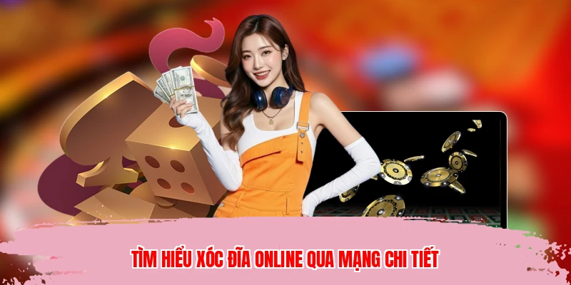 Tìm hiểu xóc đĩa online qua mạng chi tiết
