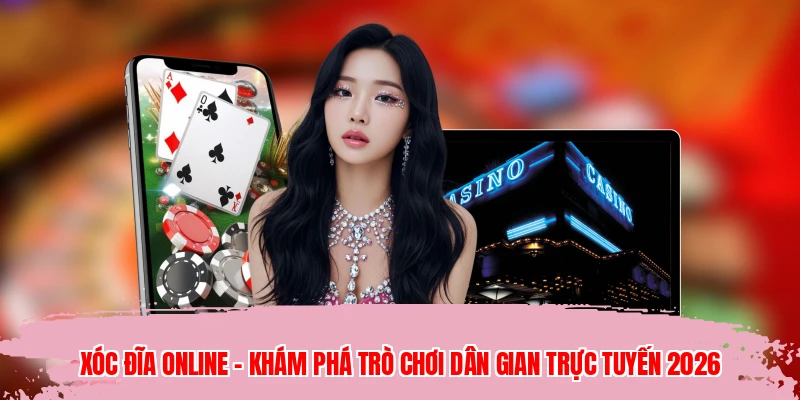 Xóc Đĩa Online - Khám Phá Trò Chơi Dân Gian Trực Tuyến 2026